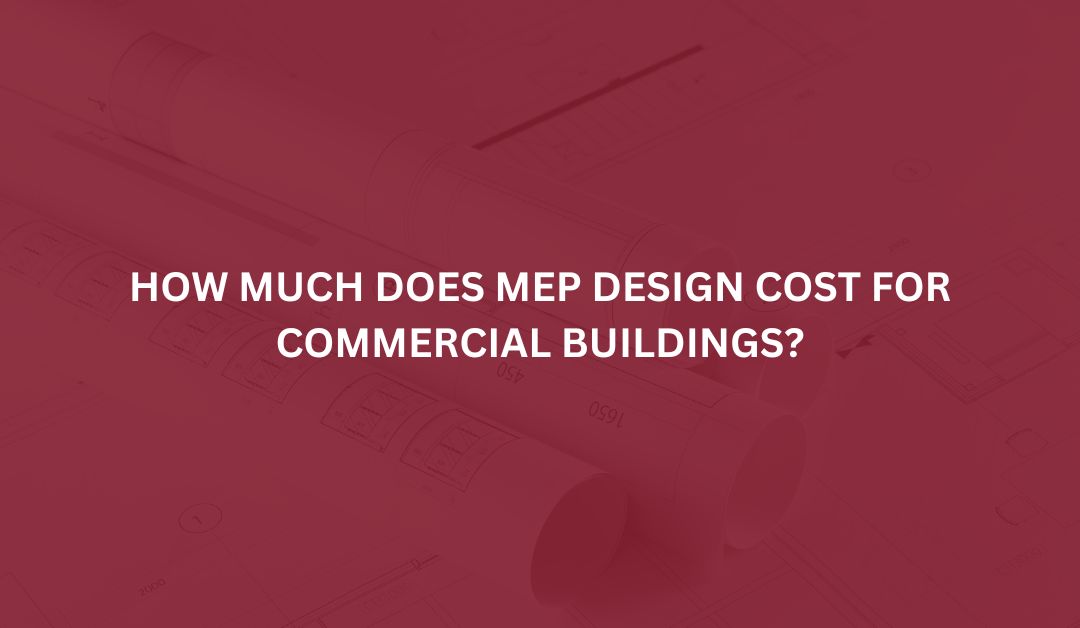How Much Does MEP Design Cost for Commercial Buildings?